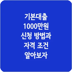 기본대출 1000만원 신청 방법과 자격 조건 알아보자