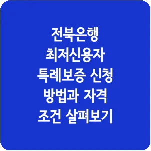 전북은행 최저신용자 특례보증 신청 방법과 자격 조건 살펴보기