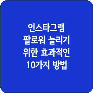 인스타그램 팔로워 늘리기 위한 효과적인 10가지 방법