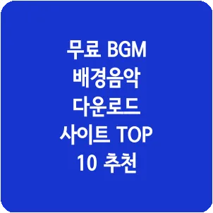 무료 BGM 배경음악 다운로드 사이트 TOP 10 추천