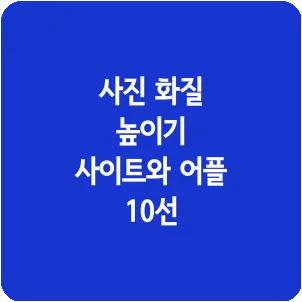 사진 화질 높이기 사이트와 어플 10선