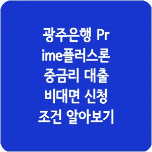 광주은행 Prime플러스론 중금리 대출 비대면 신청 조건 알아보기