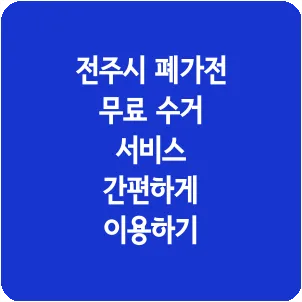 전주시 폐가전 무료 수거 서비스 간편하게 이용하기
