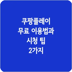 쿠팡플레이 무료 이용법과 시청 팁 2가지