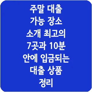 주말 대출 가능 장소 소개 최고의 7곳과 10분 안에 입금되는 대출 상품 정리