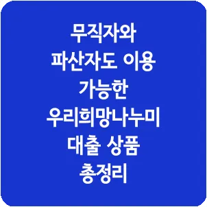 무직자와 파산자도 이용 가능한 우리희망나누미 대출 상품 총정리