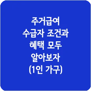 주거급여 수급자 조건과 혜택 모두 알아보자 (1인 가구)