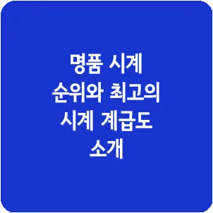 명품 시계 순위와 최고의 시계 계급도 소개