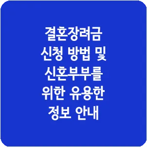 결혼장려금 신청 방법 및 신혼부부를 위한 유용한 정보 안내