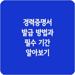 경력증명서 발급 방법과 필수 기간 알아보기