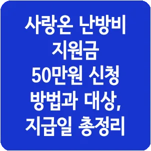사랑온 난방비 지원금 50만원 신청 방법과 대상, 지급일 총정리