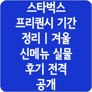 스타벅스 프리퀀시 기간 정리 | 겨울 신메뉴 실물 후기 전격 공개