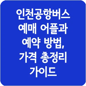 인천공항버스 예매 어플과 예약 방법, 가격 총정리 가이드