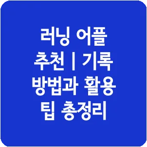 러닝 어플 추천 | 기록 방법과 활용 팁 총정리
