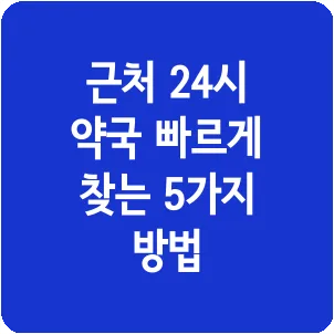 근처 24시 약국 빠르게 찾는 5가지 방법