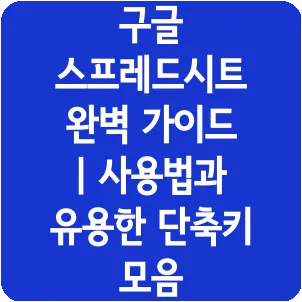 구글 스프레드시트 완벽 가이드 | 사용법과 유용한 단축키 모음