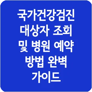 국가건강검진 대상자 조회 및 병원 예약 방법 완벽 가이드