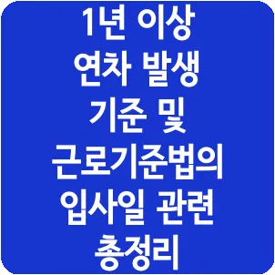 1년 이상 연차 발생 기준 및 근로기준법의 입사일 관련 총정리