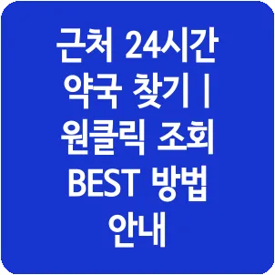 근처 24시간 약국 찾기 | 원클릭 조회 BEST 방법 안내