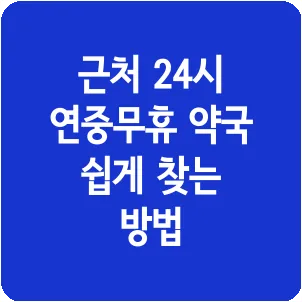 근처 24시 연중무휴 약국 쉽게 찾는 방법