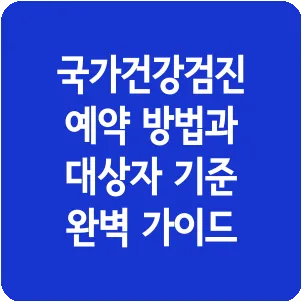 국가건강검진 예약 방법과 대상자 기준 완벽 가이드