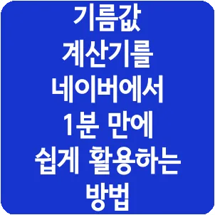 기름값 계산기를 네이버에서 1분 만에 쉽게 활용하는 방법
