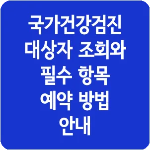 국가건강검진 대상자 조회와 필수 항목 예약 방법 안내