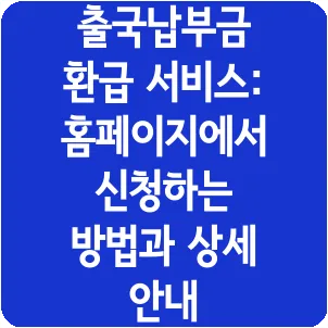 출국납부금 환급 서비스: 홈페이지에서 신청하는 방법과 상세 안내