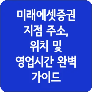 미래에셋증권 지점 주소, 위치 및 영업시간 완벽 가이드