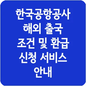 한국공항공사 해외 출국 조건 및 환급 신청 서비스 안내