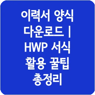 이력서 양식 다운로드 | HWP 서식 활용 꿀팁 총정리