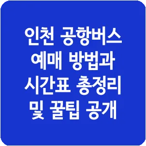 인천 공항버스 예매 방법과 시간표 총정리 및 꿀팁 공개