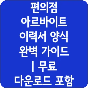 편의점 아르바이트 이력서 양식 완벽 가이드 | 무료 다운로드 포함