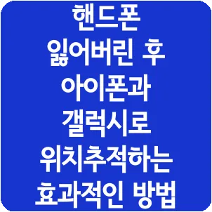핸드폰 잃어버린 후 아이폰과 갤럭시로 위치추적하는 효과적인 방법