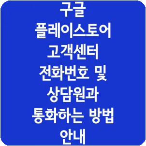 구글 플레이스토어 고객센터 전화번호 및 상담원과 통화하는 방법 안내