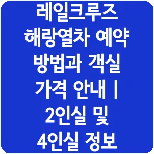 레일크루즈 해랑열차 예약 방법과 객실 가격 안내 | 2인실 및 4인실 정보