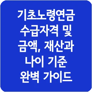 기초노령연금 수급자격 및 금액, 재산과 나이 기준 완벽 가이드