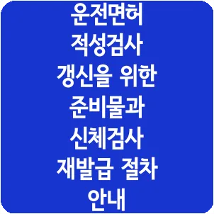 운전면허 적성검사 갱신을 위한 준비물과 신체검사 재발급 절차 안내