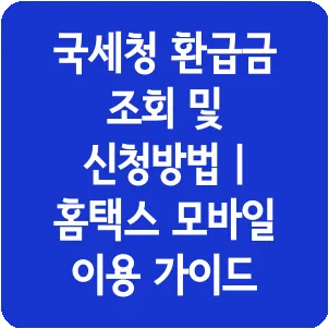 국세청 환급금 조회 및 신청방법 | 홈택스 모바일 이용 가이드
