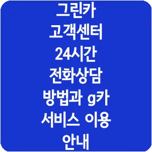 그린카 고객센터 24시간 전화상담 방법과 g카 서비스 이용 안내