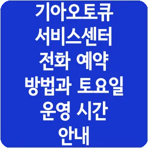 기아오토큐 서비스센터 전화 예약 방법과 토요일 운영 시간 안내