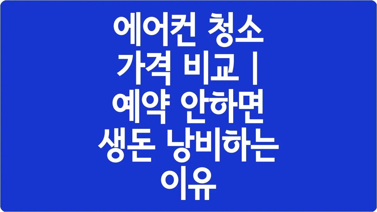 에어컨 청소 가격 비교 | 예약 안하면 생돈 낭비하는 이유
