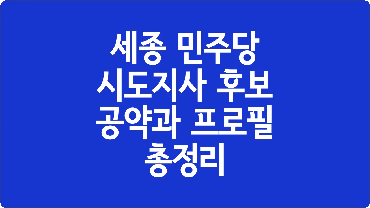 세종 민주당 시도지사 후보 공약과 프로필 총정리