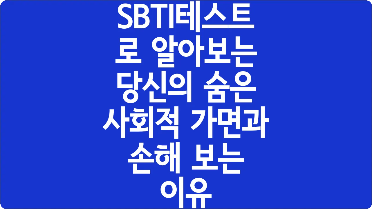 SBTI테스트로 알아보는 당신의 숨은 사회적 가면과 손해 보는 이유