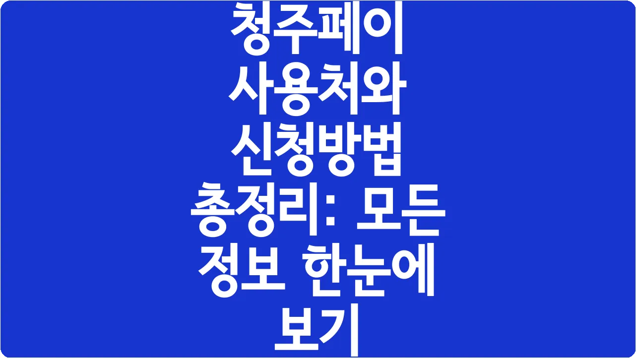 청주페이 사용처와 신청방법 총정리: 모든 정보 한눈에 보기