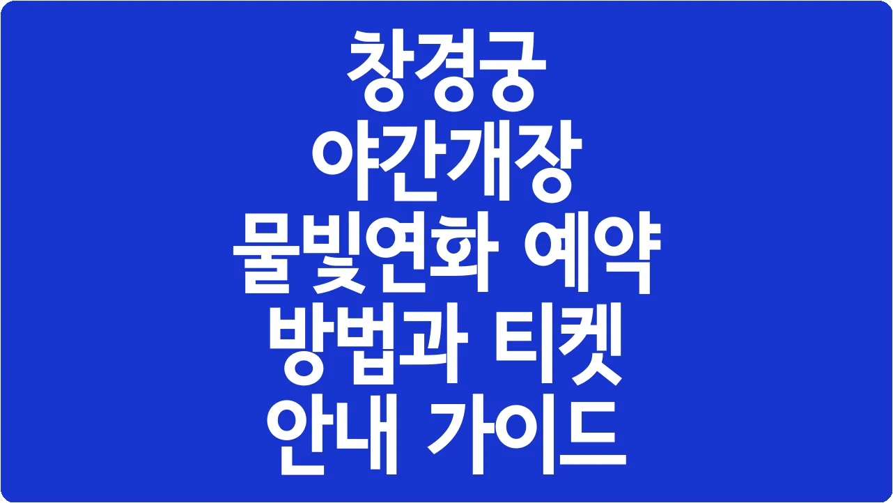 창경궁 야간개장 물빛연화 예약 방법과 티켓 안내 가이드