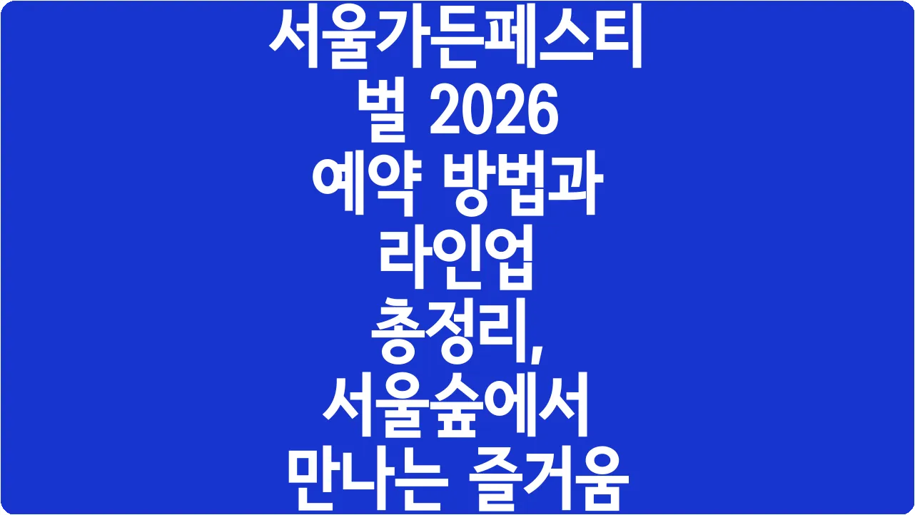 서울가든페스티벌 2026 예약 방법과 라인업 총정리, 서울숲에서 만나는 즐거움
