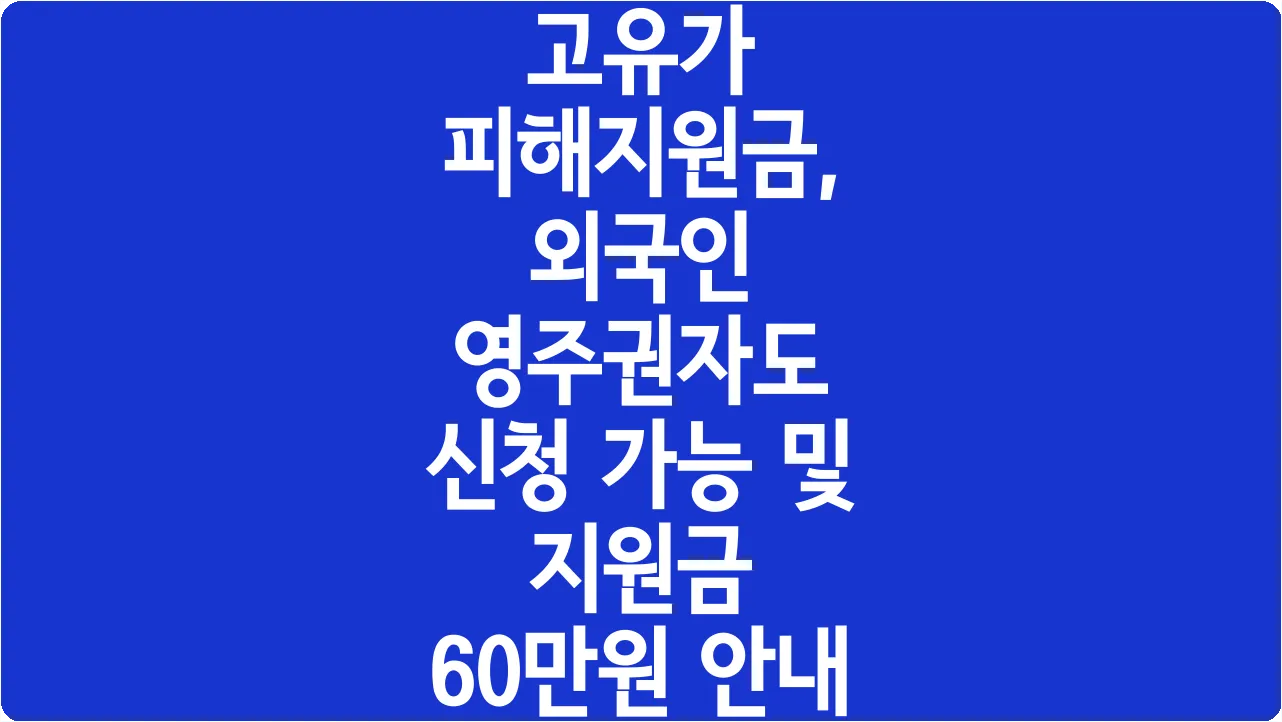 고유가 피해지원금, 외국인 영주권자도 신청 가능 및 지원금 60만원 안내