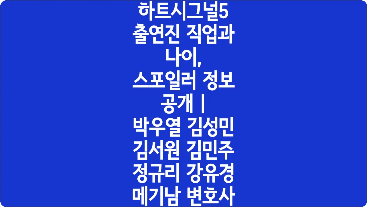 하트시그널5 출연진 직업과 나이, 스포일러 정보 공개 | 박우열 김성민 김서원 김민주 정규리 강유경 메기남 변호사