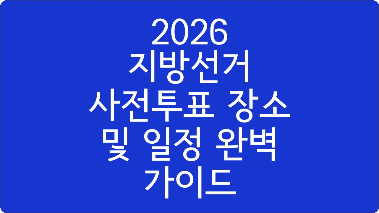 2026 지방선거 사전투표 장소 및 일정 완벽 가이드